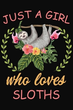 Paperback Just a Girl Who Loves Sloths: lined Journal & Notepad For Taking Notes, Sloth Notebook For Girls, Gift For Sloth Lovers Book