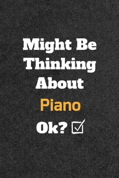 Might Be Thinking about Piano Ok? Funny /Lined Notebook/Journal Great Office School Writing Note Taking : Lined Notebook/ Journal 120 Pages , Soft Cover , Matte Finish