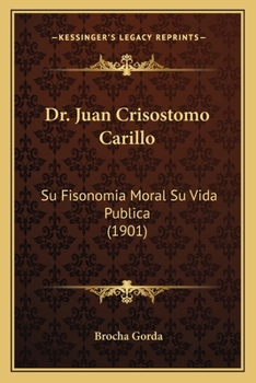 Paperback Dr. Juan Crisostomo Carillo: Su Fisonomia Moral Su Vida Publica (1901) Book