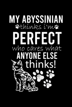 Paperback My Abyssinian Thinks I'm Perfect Who Cares What Anyone Else Thinks: Cute Abyssinian Ruled Notebook, Great Accessories & Gift Idea for Abyssinian Owner Book