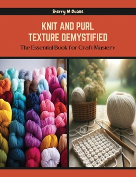 Paperback Knit and Purl Texture Demystified: The Essential Book for Craft Mastery Book