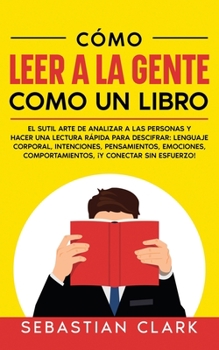 Paperback Cómo Leer A La Gente Como Un Libro: El sutil arte de analizar a las personas y hacer una lectura rápida para descifrar: lenguaje corporal, intenciones [Spanish] Book