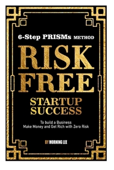 Paperback Risk Free Startup Success: 6-Step PRISMs Method Build a Business, Make Money, and Get Rich with Zero Risk Book
