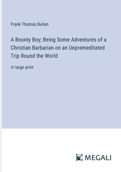 Paperback A Bounty Boy; Being Some Adventures of a Christian Barbarian on an Unpremeditated Trip Round the World: in large print Book