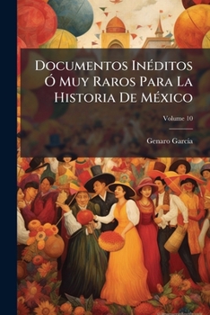 Paperback Documentos Inéditos Ó Muy Raros Para La Historia De México; Volume 10 [Spanish] Book