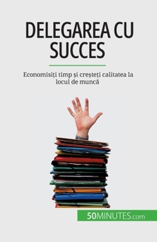 Paperback Delegarea cu succes: Economisiți timp și creșteți calitatea la locul de muncă [Romanian] Book