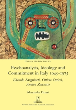 Psychoanalysis, Ideology and Commitment in Italy 1945-1975: Edoardo Sanguineti, Ottiero Ottieri, Andrea Zanzotto