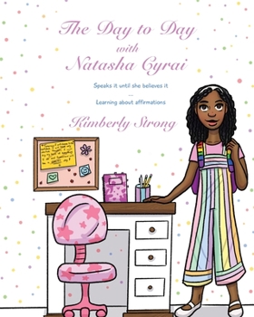 Paperback The Day to Day With Natasha Cyrai: Speaks It Until She Believes It Learning About Affirmations Book