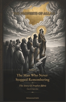 The Man Who Never Stopped Remembering: The Story of Prophet Idris (Enoch), peace be upon him. (The Prophets Of Allah)
