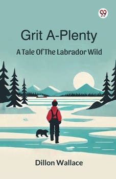 Paperback Grit A-Plenty A Tale Of The Labrador Wild Book