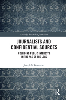 Paperback Journalists and Confidential Sources: Colliding Public Interests in the Age of the Leak Book