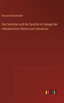 Das Sprechen und die Sprache im Spiegel der indonesischen Idiome und Literaturen