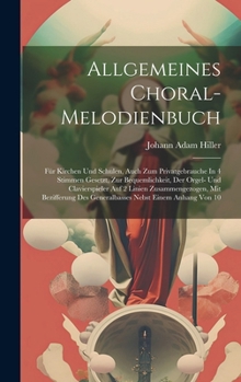 Hardcover Allgemeines Choral-melodienbuch: Für Kirchen Und Schulen, Auch Zum Privatgebrauche In 4 Stimmen Gesetzt, Zur Bequemlichkeit, Der Orgel- Und Clavierspi Book