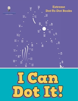 I Can Dot It!: Extreme Dot-To-Dot Books