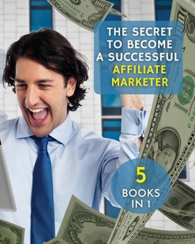 Paperback The Secret to Become a Successful Affiliate Marketer: This Book Will Show You The Steps To Take In Order To Create A Fantastic "Stream Income" Through Book