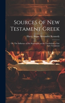 Hardcover Sources of New Testament Greek; or, The Influence of the Septuagint on the Vocabulary of the New Testament Book