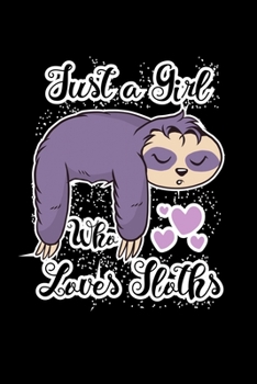 Just A Girl Who Loves Sloths: Sloths Notebook | Journal Or Notepad For Girls | Cute Sloths Lovers Gift For Girls (Lined, 6" x 9”)