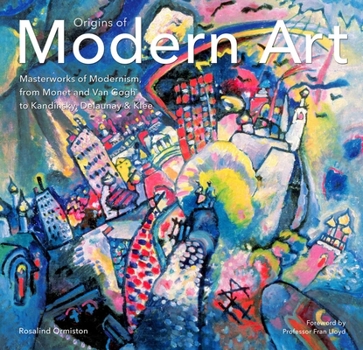 Hardcover Origins of Modern Art: Masterworks of Modernism from Monet to Kandinsky, Delaunay, Turner & Klee. Book