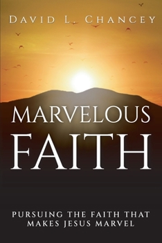 Paperback Marvelous Faith: Pursuing the Faith that Makes Jesus Marvel Book