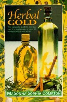 Paperback Herbal Gold: Healing Alternatives, the Complete Guide to the Use, Lore, and Application of Over 90 Essential Medicinal Herbs Book