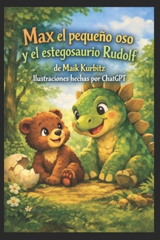 Max, el pequeño oso y Rudolf, el bebé dinosaurio: Una aventura llena de amistad y diversión (Spanish Edition)