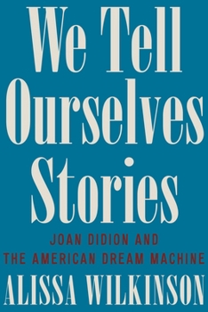 Hardcover We Tell Ourselves Stories: Joan Didion and the American Dream Machine Book