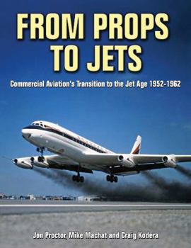 Hardcover From Props to Jets: Commercial Aviation's Transition to the Jet Age 1952-1962 Book