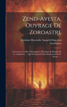 Hardcover Zend-avesta, Ouvrage De Zoroastre: Contenant Les Idées Théologiques, Physiques & Morales De Ce Législateur .... Qui Comprend L'introduction Au Zend-av [French] Book