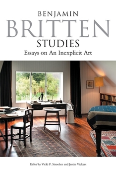 Benjamin Britten Studies: Essays on An Inexplicit Art - Book  of the Aldeburgh Studies in Music