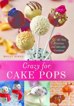 Paperback Crazy for Cake Pops: 50 All-New Delicious and Adorable Creations Book