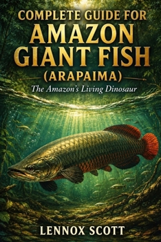 Paperback Complete Guide for Amazon Giant Fish (Arapaima): The Amazon's Living Dinosaur Book