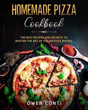 Paperback Homemade Pizza Cookbook: The Best Secrets and Recipes to Master the Art of Pizza Making Book