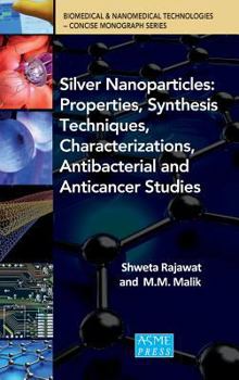 Hardcover SIlver Nanoparticles: Properties, Synthesis Techniques, Characterizations, Antibacterial and Anticancer Studies Book