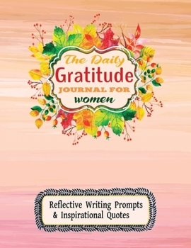 The Daily Gratitude Journal for Women. Reflective Writing Prompts and Inspirational Quotes. (An Attitude of Thankfulness.)