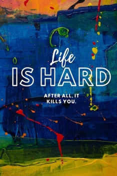 Life is hard After all, it kills you.: Positive and Fun Quote Diary Journal Lined Composition Notebook Humor and Motivational (100 pages, 6x9, lined)
