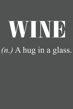 Wine (N.) A Hug In A Glass.: Wein Geschenk Für Weinliebhaber Und Weintrinker Dina5 Blanko Notizbuch Tagebuch Planer Notizblock Kladde Journal Malheft Strazze