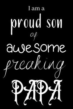 I am a proud son of awesome freaking PAPA: A good gift for papa with line journal. birthday gift for papa.