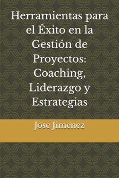 Herramientas para el Éxito en la Gestión de Proyectos: Coaching, Liderazgo y Estrategias (Spanish Edition)