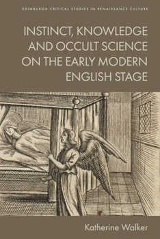 Instinct, Knowledge and Occult Science on the Early Modern English Stage (Edinburgh Critical Studies in Renaissance Culture)