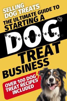 Paperback Selling Dog Treats: The Ultimate Guide To Starting A Dog Treat Business Book