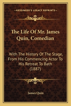 Paperback The Life Of Mr. James Quin, Comedian: With The History Of The Stage, From His Commencing Actor To His Retreat To Bath (1887) Book