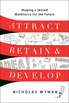 Hardcover Attract, Retain, and Develop: Shaping a Skilled Workforce for the Future Book