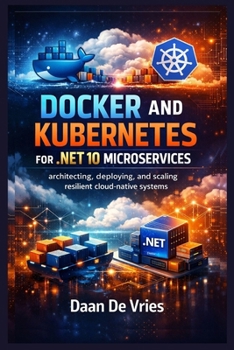 Paperback Docker and Kubernetes for .NET 10 Microservices: Architecting, Deploying, and Scaling Resilient Cloud-Native Systems Book