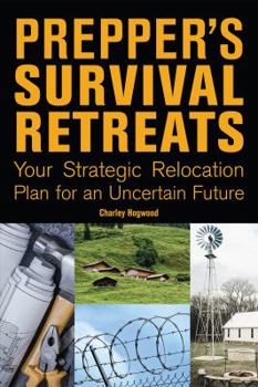 Prepper's Survival Retreats: Your Strategic Relocation Plan for Teotwawki--Including Secluded Ranches, Fortified Bunkers, Self-Sufficient Compounds and Survival Communities