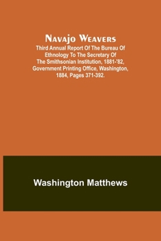 Paperback Navajo weavers; Third Annual Report of the Bureau of Ethnology to the Secretary of the Smithsonian Institution, 1881-'82, Government Printing Office, Book