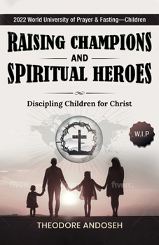 Raising Champions and Spiritual Heroes (Discipling children for Christ)