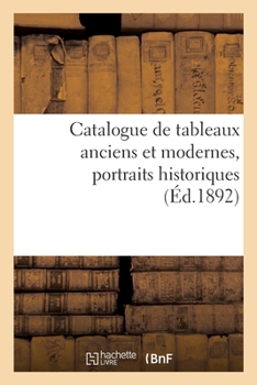Paperback Catalogue de Tableaux Anciens Et Modernes, Portraits Historiques [French] Book