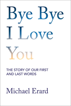 Hardcover Bye Bye I Love You: The Story of Our First and Last Words Book