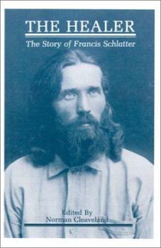 The Healer: The Story of Francis Schlatter by Francis Schlatter