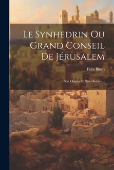 Paperback Le Synhedrin Ou Grand Conseil De Jérusalem: Son Origine Et Son Histoire... [French] Book